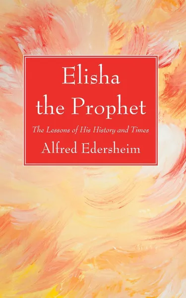 Обложка книги Elisha the Prophet, Alfred Edersheim