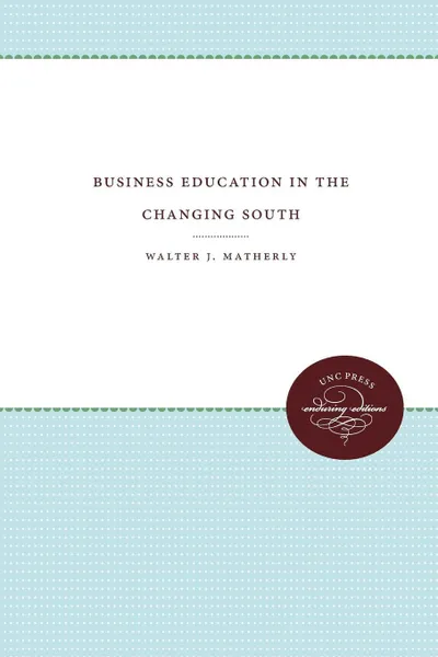 Обложка книги Business Education in the Changing South, Walter J. Matherly