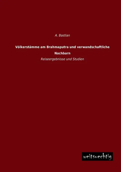 Обложка книги Volkerstamme Am Brahmaputra Und Verwandschaftliche Nachbarn, A. Bastian