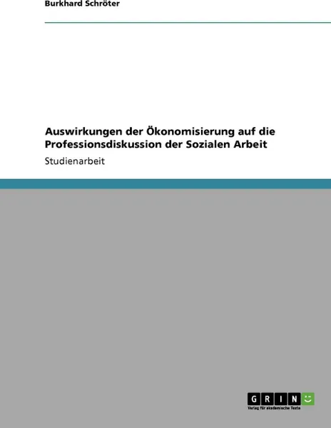 Обложка книги Auswirkungen der Okonomisierung auf die Professionsdiskussion der Sozialen Arbeit, Burkhard Schröter