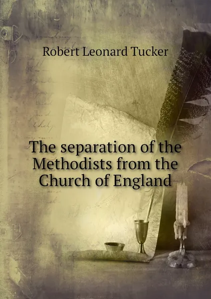 Обложка книги The separation of the Methodists from the Church of England, Robert Leonard Tucker