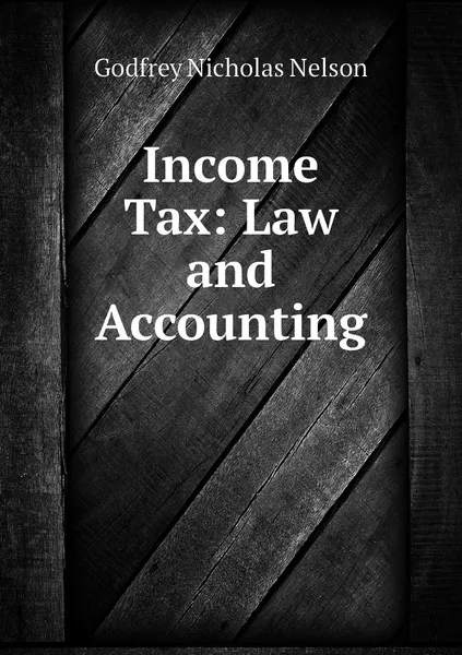 Обложка книги Income Tax: Law and Accounting, Godfrey Nicholas Nelson