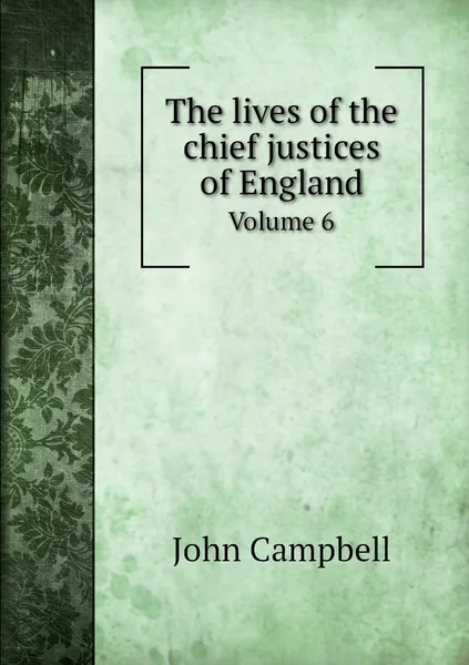 Обложка книги The lives of the chief justices of England. Volume 6, John Campbell