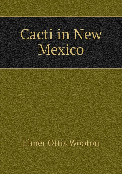 Обложка книги Cacti in New Mexico, Elmer Ottis Wooton