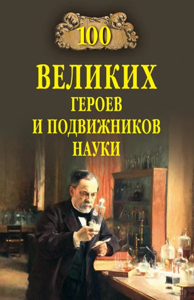 Обложка книги 100 великих героев и подвижников науки, Волков А.В.
