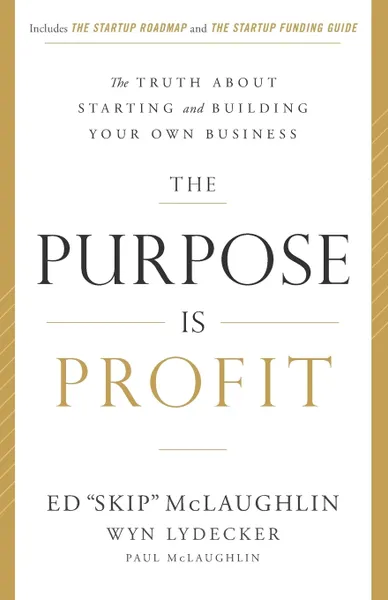 Обложка книги The Purpose Is Profit. The Truth about Starting and Building Your Own Business, Ed 