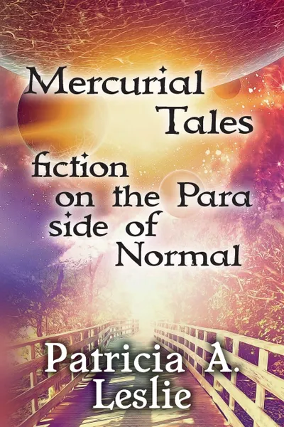 Обложка книги Mercurial Tales. fiction on the Para side of Normal, Patricia A Leslie