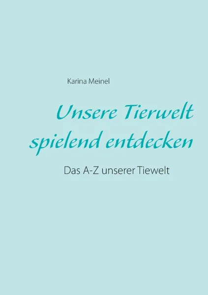 Обложка книги Unsere Tierwelt spielend entdecken, Karina Meinel