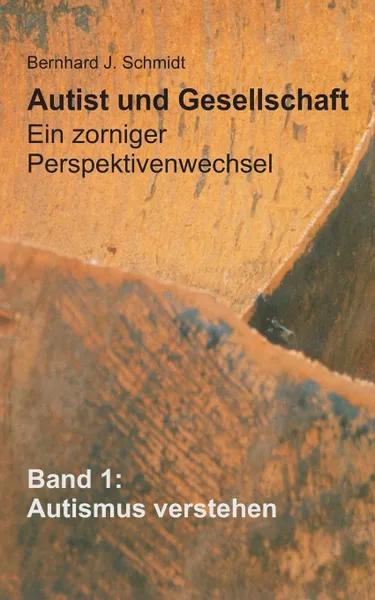 Обложка книги Autist und Gesellschaft - Ein zorniger Perspektivenwechsel, Bernhard J. Schmidt