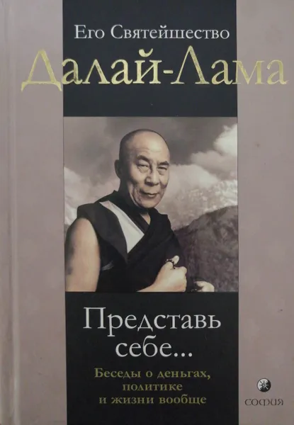 Обложка книги Представь себе... Беседы о деньгах, политике и жизни вообще, Далай-Лама, Уаки Фабьен