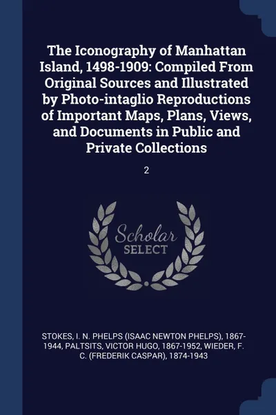 Обложка книги The Iconography of Manhattan Island, 1498-1909. Compiled From Original Sources and Illustrated by Photo-intaglio Reproductions of Important Maps, Plans, Views, and Documents in Public and Private Collections: 2, I N. Phelps 1867-1944 Stokes, Victor Hugo Paltsits, F C. 1874-1943 Wieder