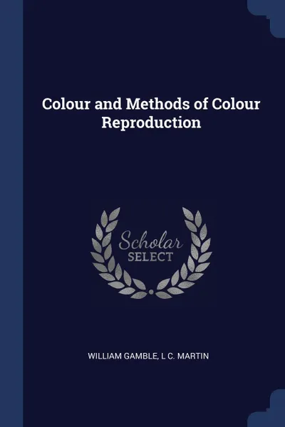 Обложка книги Colour and Methods of Colour Reproduction, William Gamble, L C. Martin