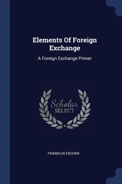 Обложка книги Elements Of Foreign Exchange. A Foreign Exchange Primer, Franklin Escher