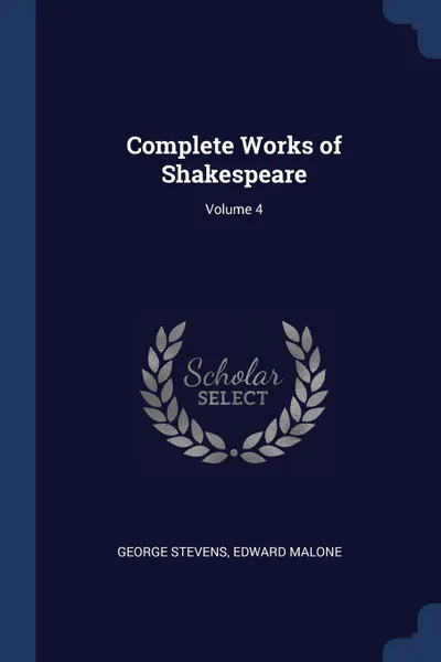 Обложка книги Complete Works of Shakespeare; Volume 4, George Stevens, Edward Malone