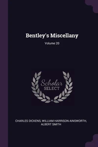Обложка книги Bentley's Miscellany; Volume 20, Чарльз Диккенс, William Harrison Ainsworth, Albert Smith
