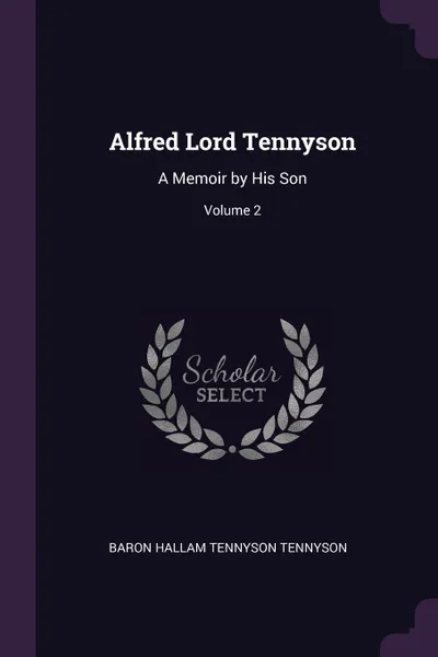 Обложка книги Alfred Lord Tennyson. A Memoir by His Son; Volume 2, Baron Hallam Tennyson Tennyson