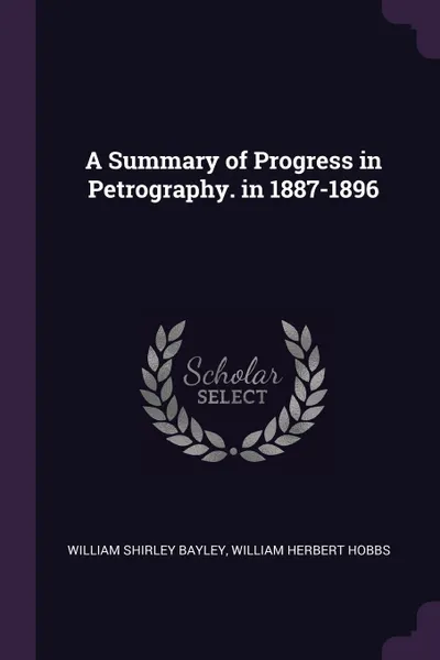 Обложка книги A Summary of Progress in Petrography. in 1887-1896, William Shirley Bayley, William Herbert Hobbs