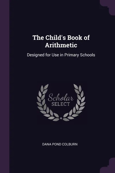 Обложка книги The Child's Book of Arithmetic. Designed for Use in Primary Schools, Dana Pond Colburn