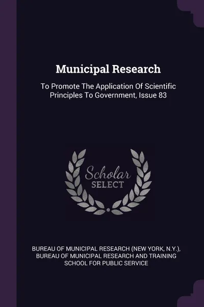 Обложка книги Municipal Research. To Promote The Application Of Scientific Principles To Government, Issue 83, N.Y.)