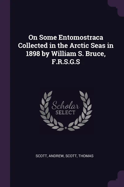 Обложка книги On Some Entomostraca Collected in the Arctic Seas in 1898 by William S. Bruce, F.R.S.G.S, Andrew Scott, Thomas Scott