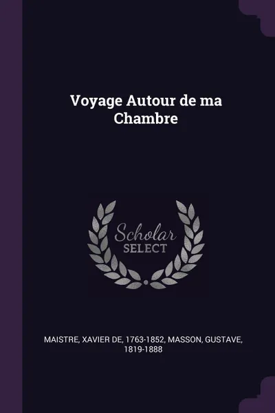 Обложка книги Voyage Autour de ma Chambre, Xavier de Maistre, Gustave Masson