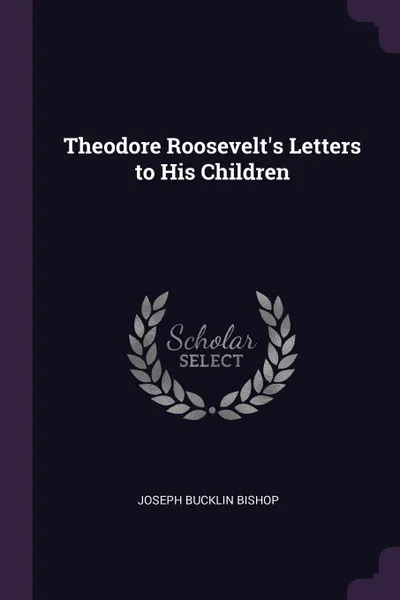 Обложка книги Theodore Roosevelt's Letters to His Children, Joseph Bucklin Bishop