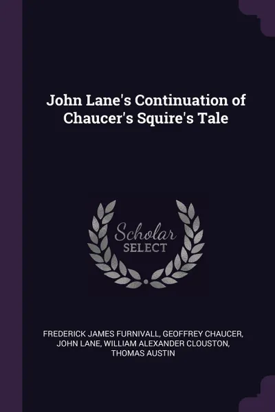 Обложка книги John Lane's Continuation of Chaucer's Squire's Tale, Frederick James Furnivall, Geoffrey Chaucer, John Lane