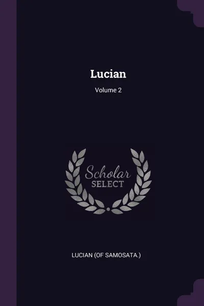 Обложка книги Lucian; Volume 2, Lucian (of Samosata.)