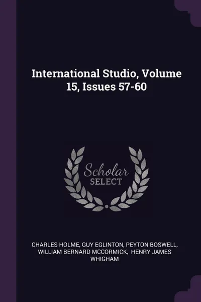 Обложка книги International Studio, Volume 15, Issues 57-60, Charles Holme, Guy Eglinton, Peyton Boswell