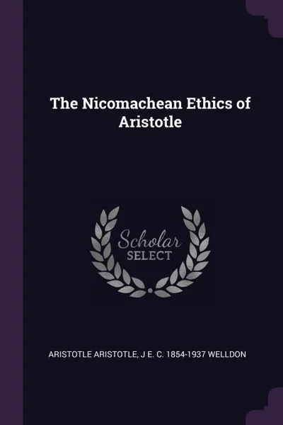 Обложка книги The Nicomachean Ethics of Aristotle, Aristotle Aristotle, J E. C. 1854-1937 Welldon