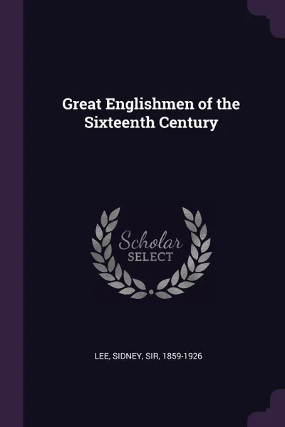 Обложка книги Great Englishmen of the Sixteenth Century, Sidney Lee