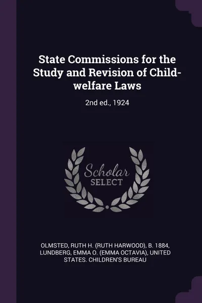 Обложка книги State Commissions for the Study and Revision of Child-welfare Laws. 2nd ed., 1924, Ruth H. b. 1884 Olmsted, Emma O. Lundberg