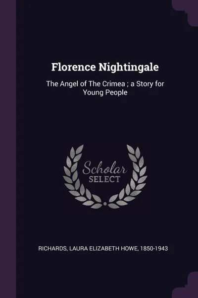 Обложка книги Florence Nightingale. The Angel of The Crimea ; a Story for Young People, Laura Elizabeth Howe Richards