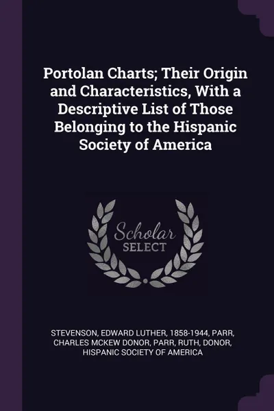 Обложка книги Portolan Charts; Their Origin and Characteristics, With a Descriptive List of Those Belonging to the Hispanic Society of America, Edward Luther Stevenson, Charles McKew donor Parr, Ruth Parr