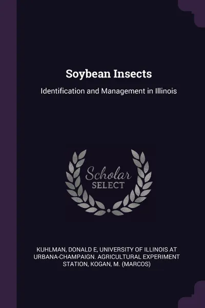 Обложка книги Soybean Insects. Identification and Management in Illinois, Donald E Kuhlman, M Kogan