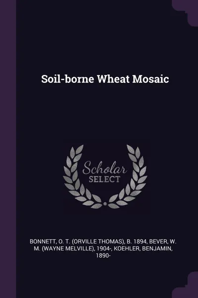 Обложка книги Soil-borne Wheat Mosaic, O T. b. 1894 Bonnett, W M. 1904- Bever, Benjamin Koehler