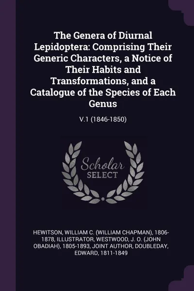 Обложка книги The Genera of Diurnal Lepidoptera. Comprising Their Generic Characters, a Notice of Their Habits and Transformations, and a Catalogue of the Species of Each Genus: V.1 (1846-1850), William C. 1806-1878 Hewitson, J O. 1805-1893 Westwood, Edward Doubleday