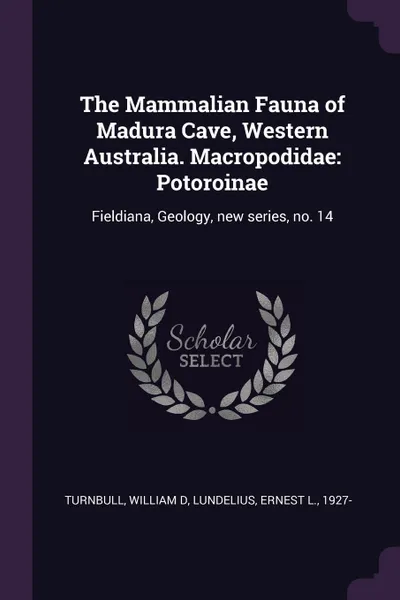 Обложка книги The Mammalian Fauna of Madura Cave, Western Australia. Macropodidae. Potoroinae: Fieldiana, Geology, new series, no. 14, William D Turnbull, Ernest L. Lundelius