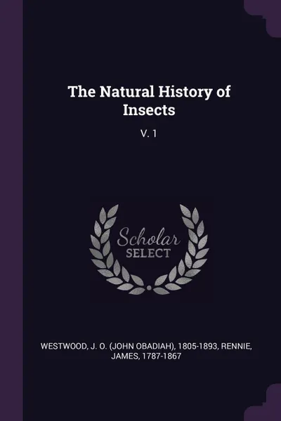 Обложка книги The Natural History of Insects. V. 1, J O. 1805-1893 Westwood, James Rennie