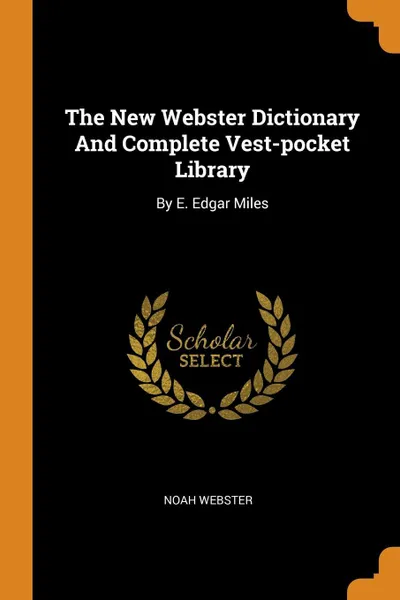 Обложка книги The New Webster Dictionary And Complete Vest-pocket Library. By E. Edgar Miles, Noah Webster