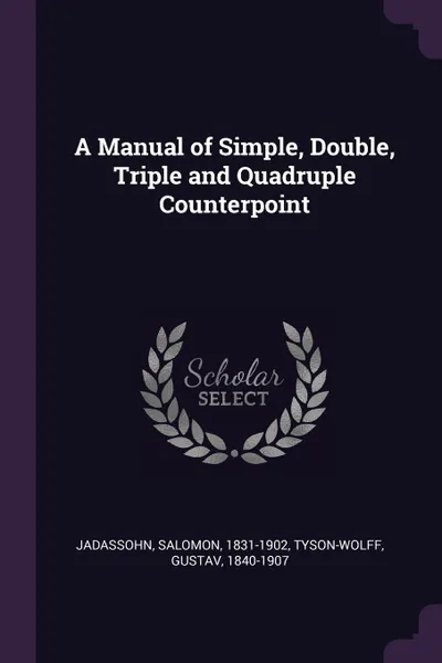 Обложка книги A Manual of Simple, Double, Triple and Quadruple Counterpoint, Salomon Jadassohn, Gustav Tyson-Wolff