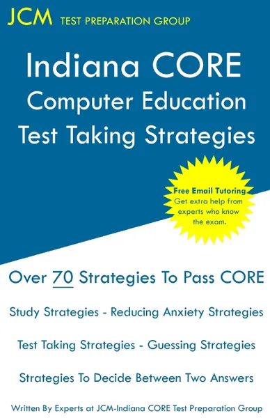 Обложка книги Indiana CORE Computer Education - Test Taking Strategies. Indiana CORE 013 - Free Online Tutoring, JCM-Indiana CORE Test Preparation Group