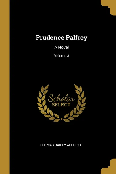 Обложка книги Prudence Palfrey. A Novel; Volume 3, Thomas Bailey Aldrich