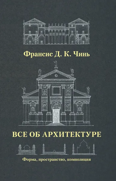 Обложка книги Все об архитектуре. Форма, пространство, композиция, Чинь Франсис Д.К.