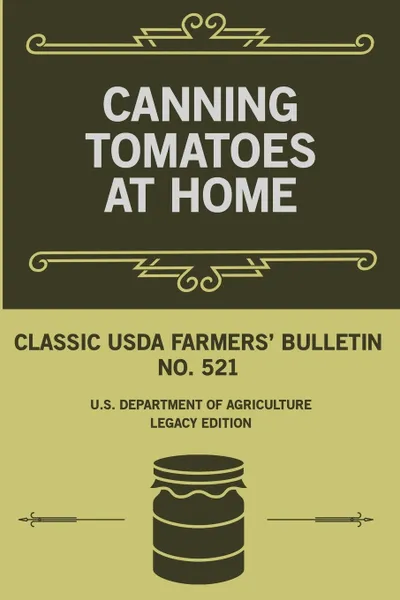 Обложка книги Canning Tomatoes At Home (Legacy Edition). Classic USDA Farmers' Bulletin No. 521, U.S. Department of Agriculture