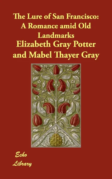 Обложка книги The Lure of San Francisco. A Romance Amid Old Landmarks, Elizabeth Gray Potter, Mabel Thayer Gray