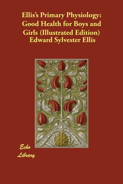 Обложка книги Ellis's Primary Physiology. Good Health for Boys and Girls (Illustrated Edition), Edward Sylvester Ellis