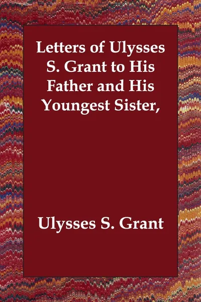 Обложка книги Letters of Ulysses S. Grant to His Father and His Youngest Sister,, Ulysses S. Grant