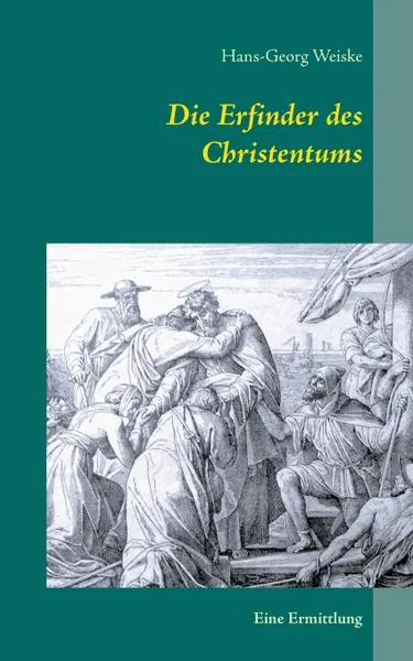 Обложка книги Die Erfinder des Christentums, Hans-Georg Weiske