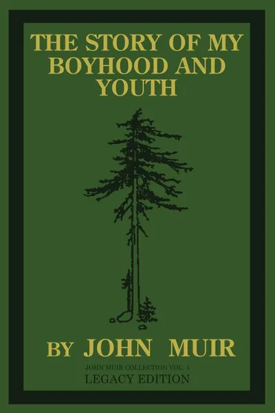 Обложка книги The Story Of My Boyhood And Youth (Legacy Edition). The Formative Years Of John Muir And The Becoming Of The Wandering Naturalist, John Muir